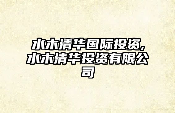 水木清華國(guó)際投資,水木清華投資有限公司